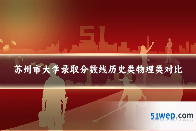 苏州市大学录取分数线历史类物理类对比