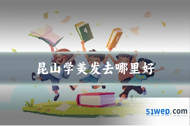 昆山学美发去哪里好