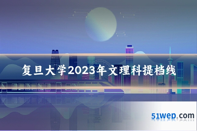 复旦大学2023年文理科提档线
