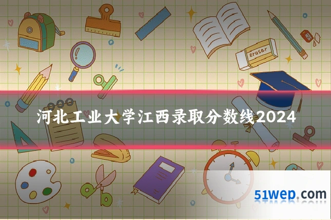 河北工业大学江西录取分数线2024