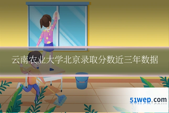 云南农业大学北京录取分数近三年数据