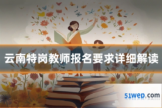 云南特岗教师报名要求详细解读