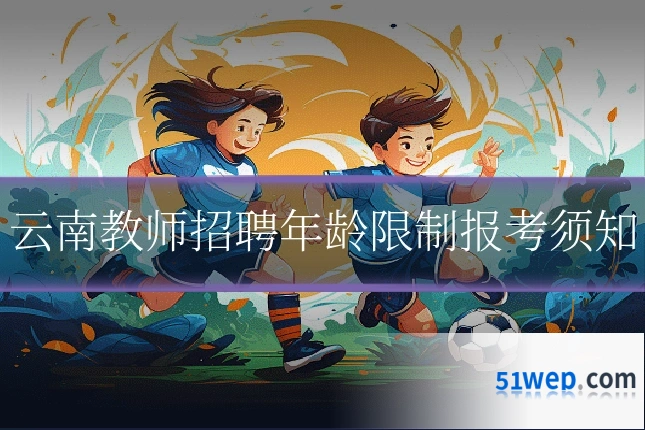 云南教师招聘年龄限制报考须知