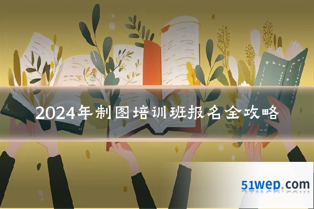 2024年制图培训班报名全攻略