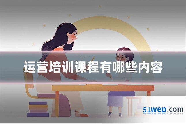 运营培训课程有哪些内容