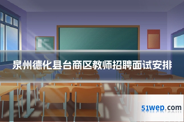 泉州德化县台商区教师招聘面试安排