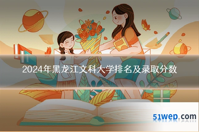2024年黑龙江文科大学排名及录取分数