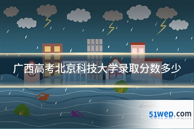 广西高考北京科技大学录取分数多少