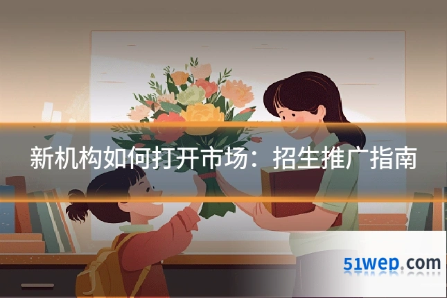 新机构如何打开市场：招生推广指南