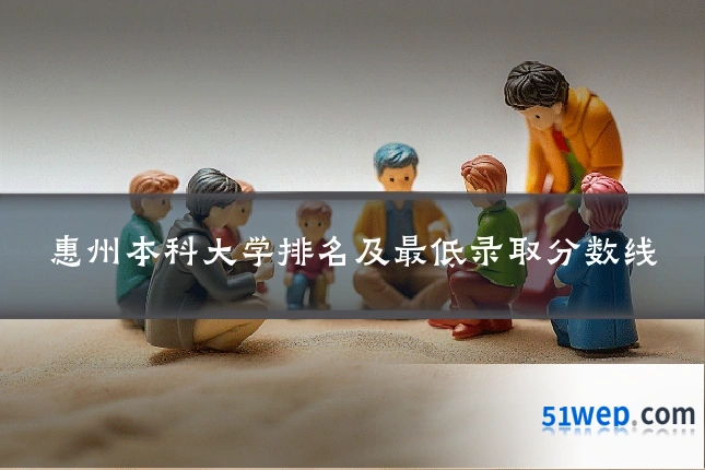惠州本科大学排名及最低录取分数线
