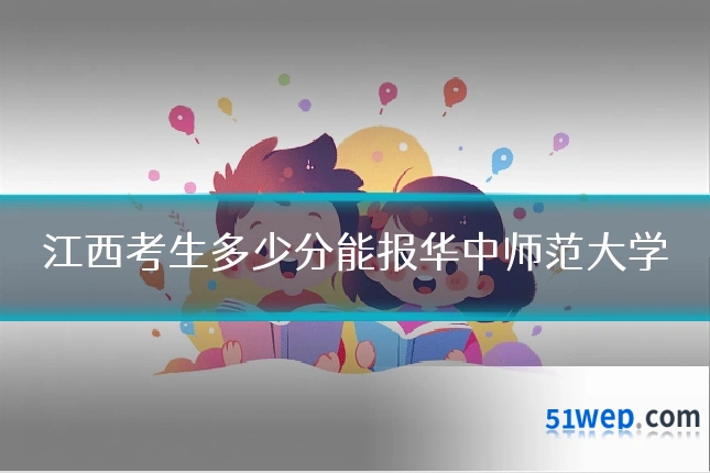 江西考生多少分能报华中师范大学