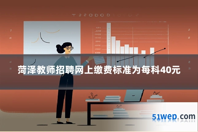 菏泽教师招聘网上缴费标准为每科40元