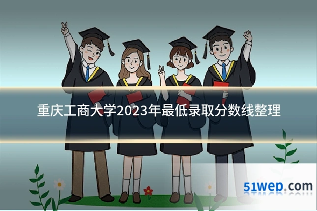 重庆工商大学2023年最低录取分数线整理