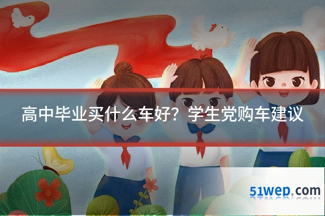 高中毕业买什么车好?学生党购车建议