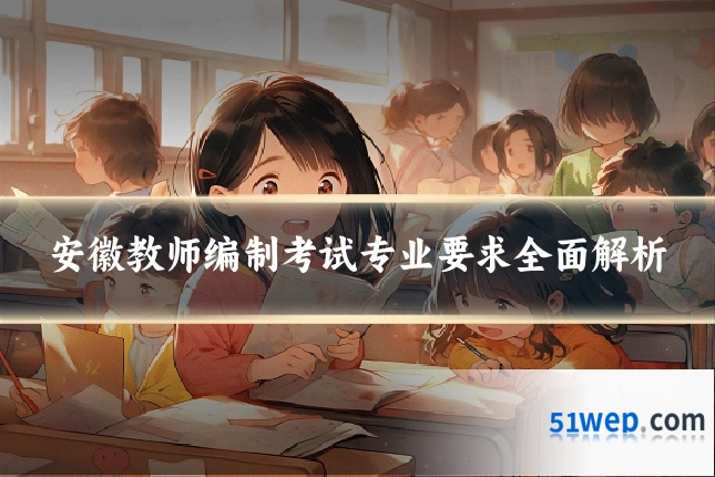 安徽教师编制考试专业要求全面解析