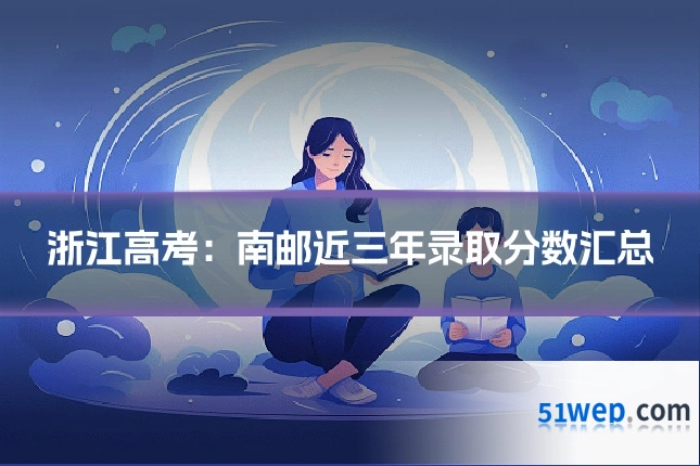 浙江高考:南邮近三年录取分数汇总