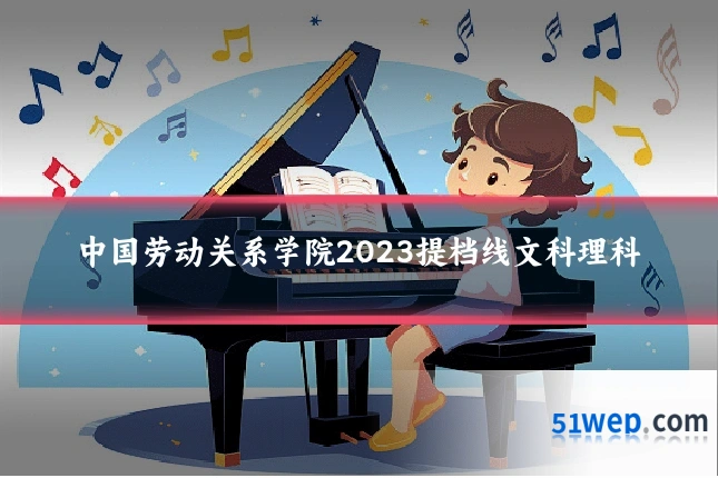 中国劳动关系学院2023提档线文科理科