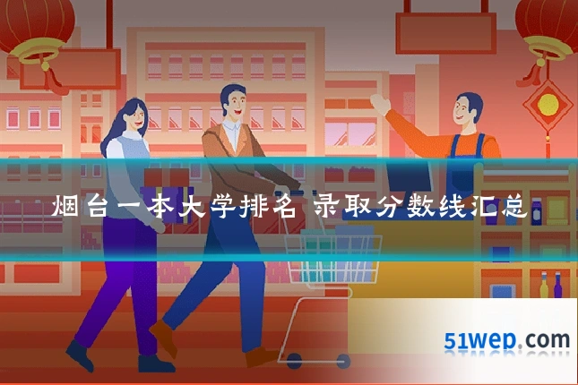 烟台一本大学排名 录取分数线汇总