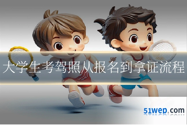 大学生考驾照从报名到拿证流程