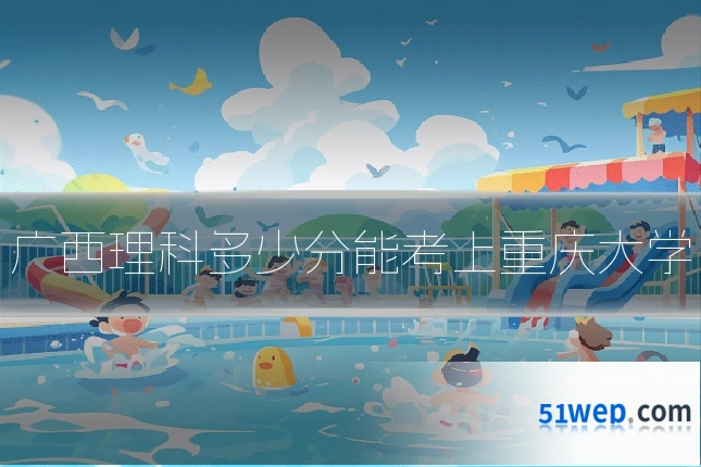 广西理科多少分能考上重庆大学