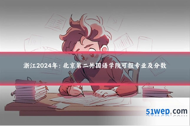 浙江2024年:北京第二外国语学院可报专业及分数