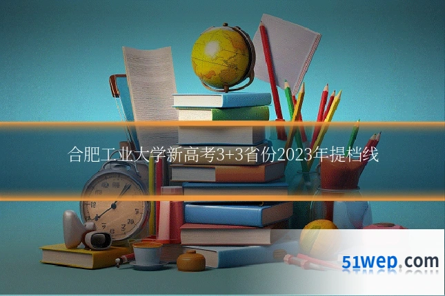 合肥工业大学新高考3+3省份2023年提档线