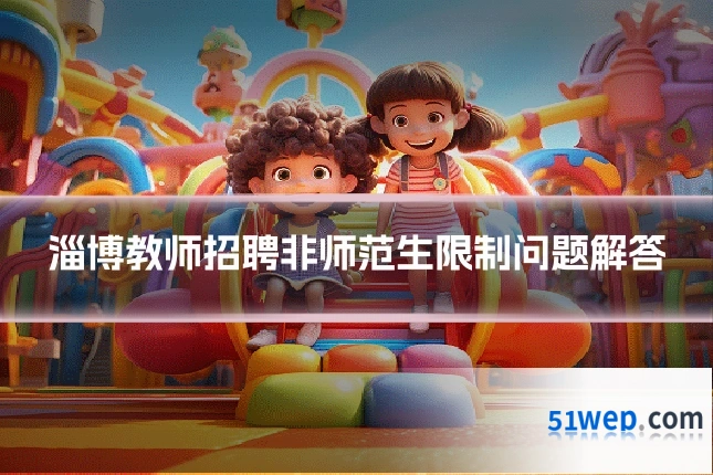 淄博教师招聘非师范生限制问题解答
