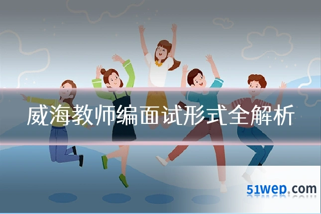威海教师编面试形式全解析