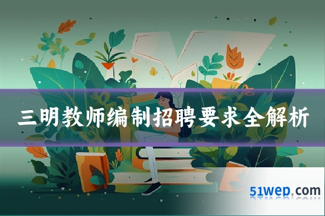 三明教师编制招聘要求全解析