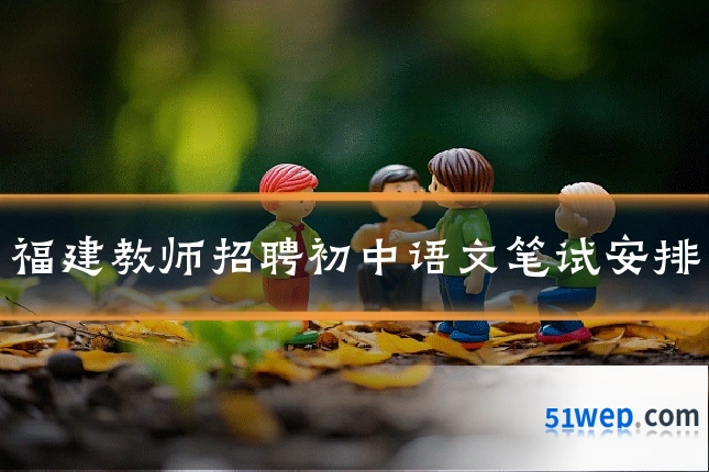 福建教师招聘初中语文笔试安排
