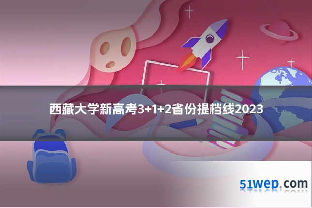 西藏大学新高考3+1+2省份提档线2023
