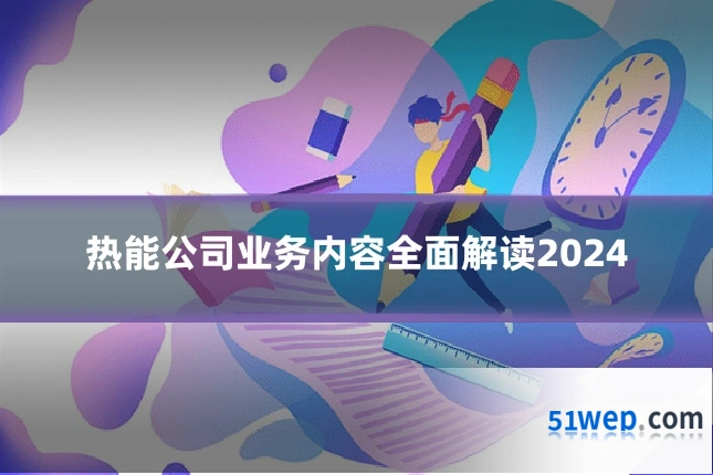 热能公司业务内容全面解读2024