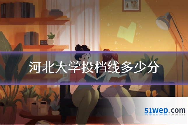 河北大学投档线多少分