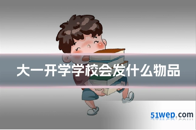 大一开学学校会发什么物品