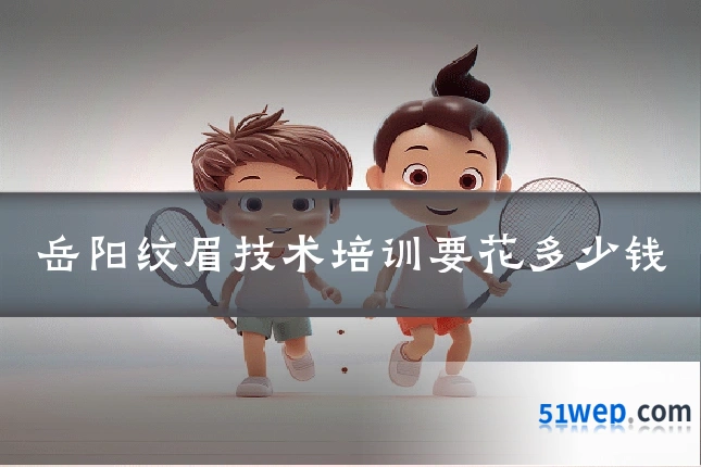 岳阳纹眉技术培训要花多少钱