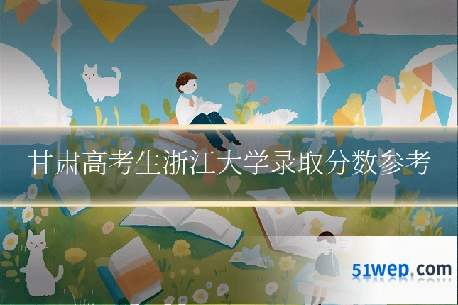 甘肃高考生浙江大学录取分数参考