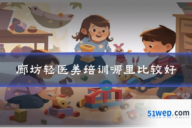 廊坊轻医美培训哪里比较好