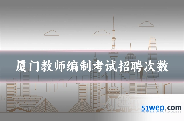 厦门教师编制考试招聘次数