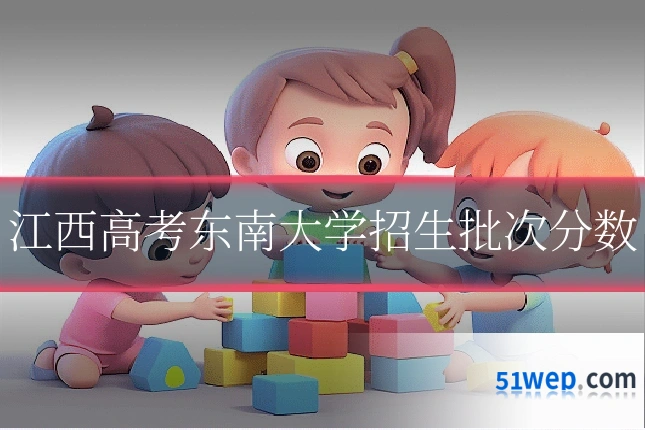 江西高考东南大学招生批次分数