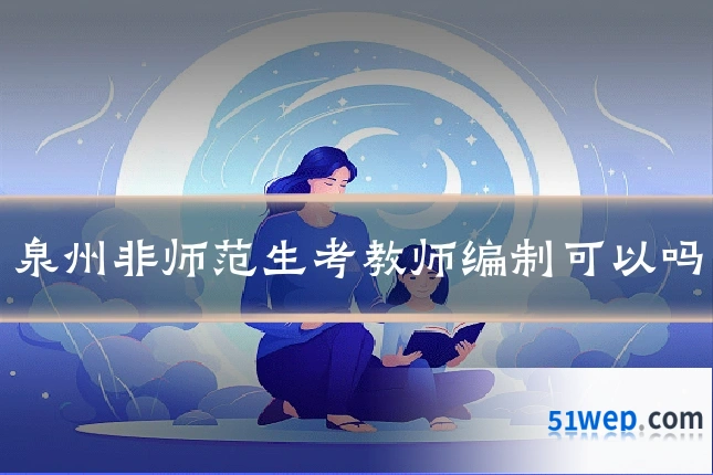 泉州非师范生考教师编制可以吗