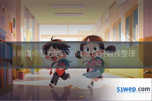 新疆师范大学2023年录取分数线整理