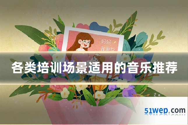 各类培训场景适用的音乐推荐
