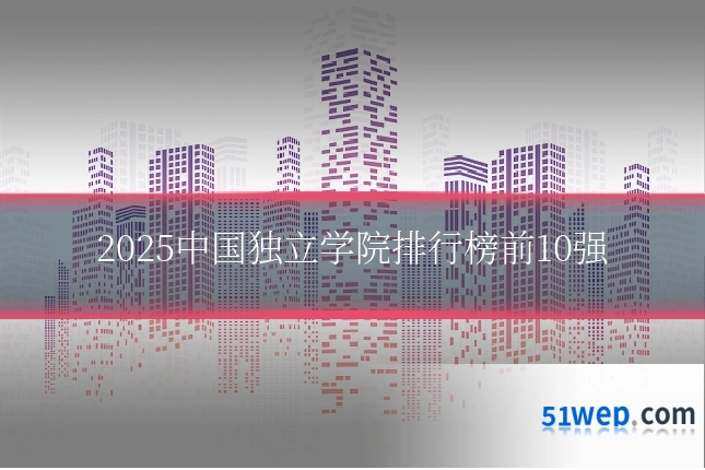 2025中国独立学院排行榜前10强