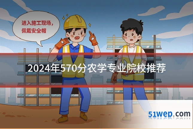 2024年570分农学专业院校推荐