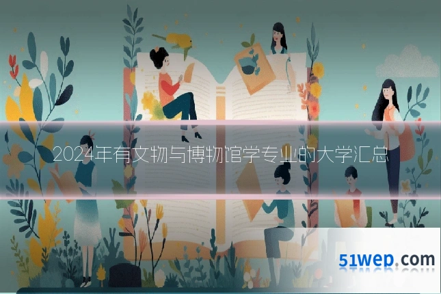 2024年有文物与博物馆学专业的大学汇总