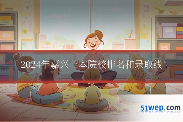 2024年嘉兴一本院校排名和录取线
