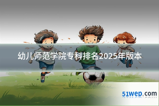 幼儿师范学院专科排名2025年版本