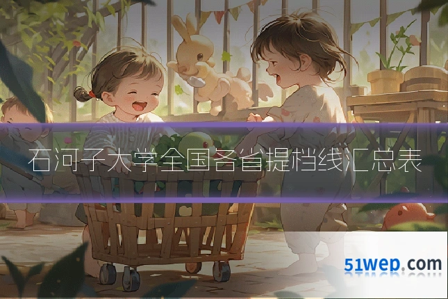 石河子大学全国各省提档线汇总表