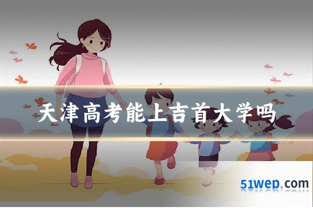 天津高考能上吉首大学吗