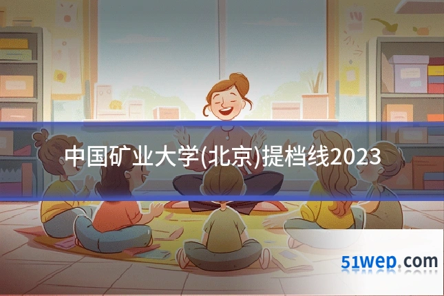 中国矿业大学(北京)提档线2023